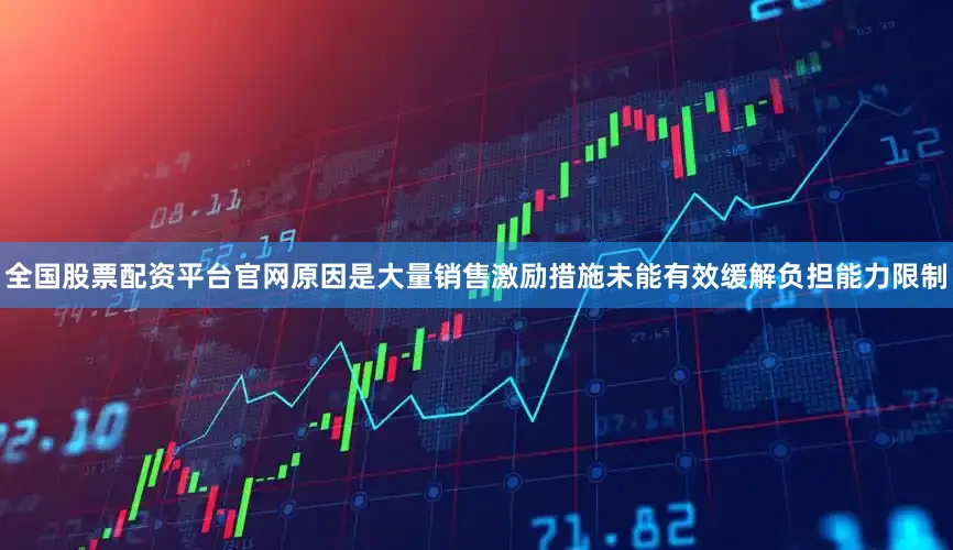 全国股票配资平台官网原因是大量销售激励措施未能有效缓解负担能力限制