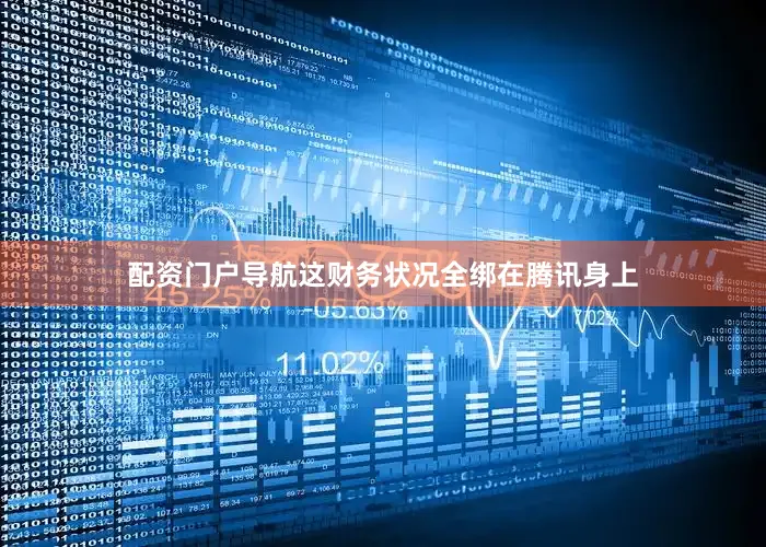 配资门户导航这财务状况全绑在腾讯身上