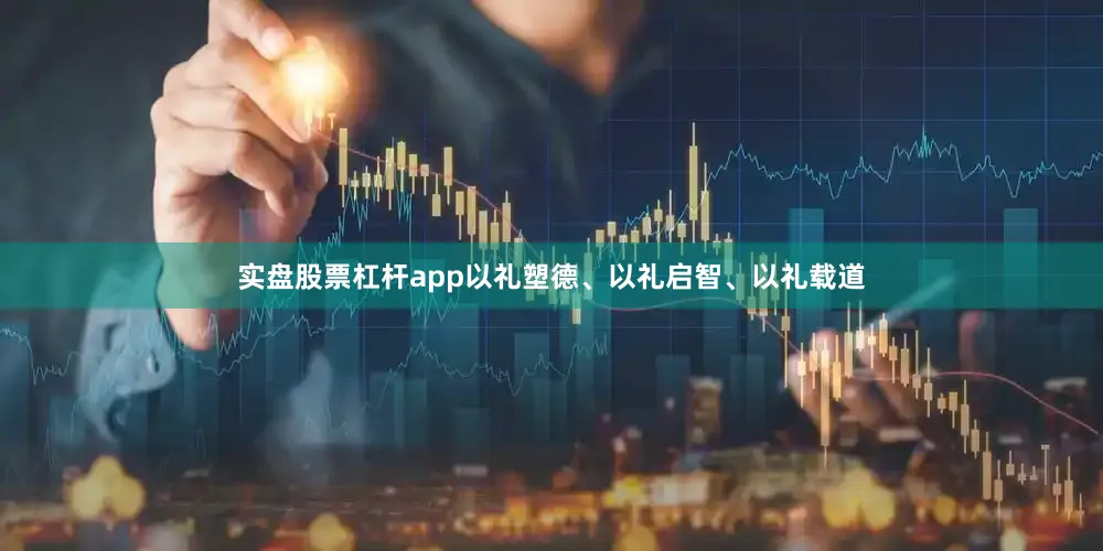 实盘股票杠杆app以礼塑德、以礼启智、以礼载道