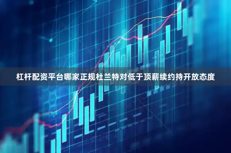 杠杆配资平台哪家正规杜兰特对低于顶薪续约持开放态度
