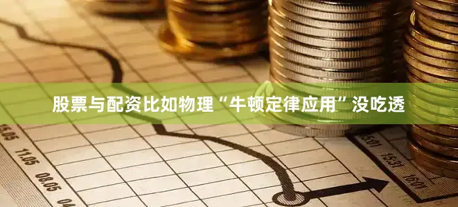 股票与配资比如物理“牛顿定律应用”没吃透
