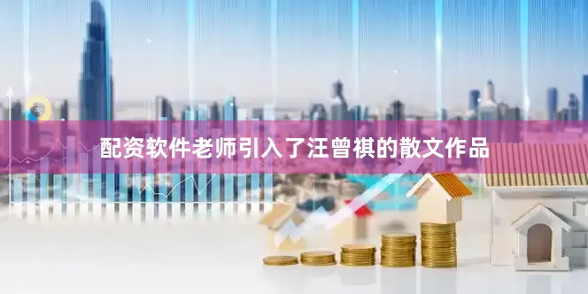 配资软件老师引入了汪曾祺的散文作品