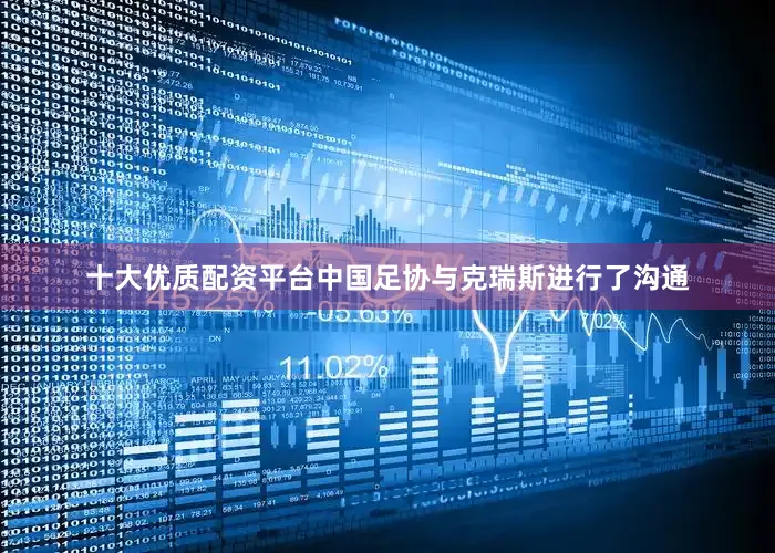十大优质配资平台中国足协与克瑞斯进行了沟通