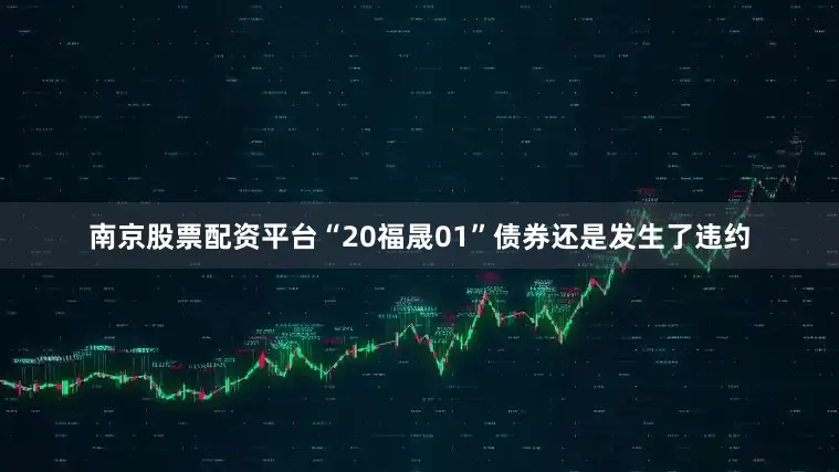 南京股票配资平台“20福晟01”债券还是发生了违约