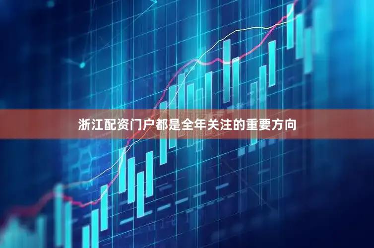 浙江配资门户都是全年关注的重要方向