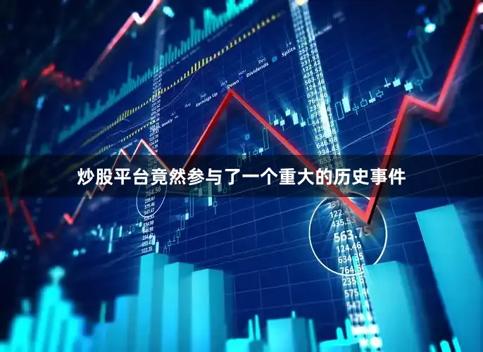 炒股平台竟然参与了一个重大的历史事件