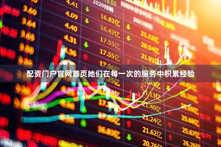 配资门户官网首页她们在每一次的服务中积累经验